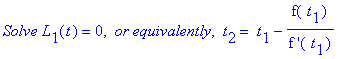 `Solve L`[1](t) = 0, ` or equivalently`, ` t`[2] = ` t`[1]-f(` t`[1])/`f '`(` t`[1])