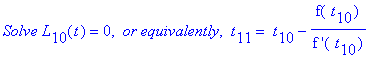`Solve L`[10](t) = 0, ` or equivalently`, ` t`[11] = ` t`[10]-f(` t`[10])/`f '`(` t`[10])