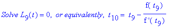 `Solve L`[9](t) = 0, ` or equivalently`, ` t`[10] = ` t`[9]-f(` t`[9])/`f '`(` t`[9])